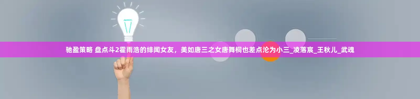 驰盈策略 盘点斗2霍雨浩的绯闻女友，美如唐三之女唐舞桐也差点沦为小三_凌落宸_王秋儿_武魂