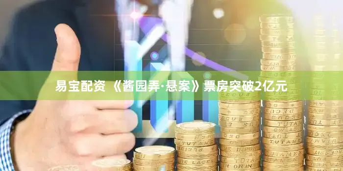 易宝配资 《酱园弄·悬案》票房突破2亿元
