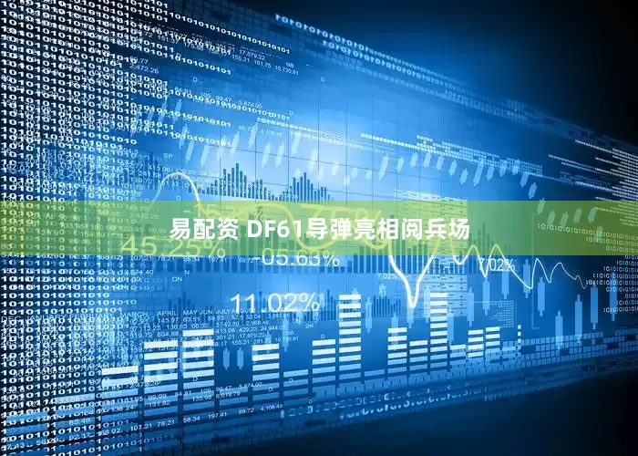 易配资 DF61导弹亮相阅兵场