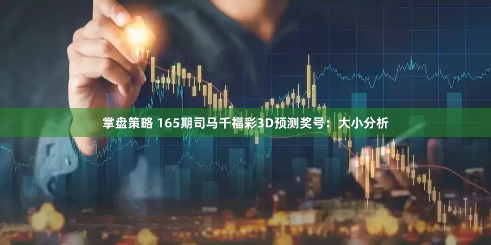掌盘策略 165期司马千福彩3D预测奖号：大小分析