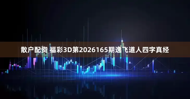 散户配资 福彩3D第2026165期逸飞道人四字真经
